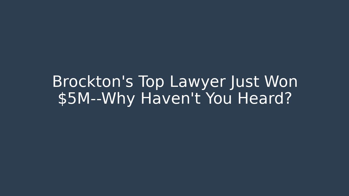 Brockton's Top Lawyer Just Won $5M—Why Haven't You Heard?
