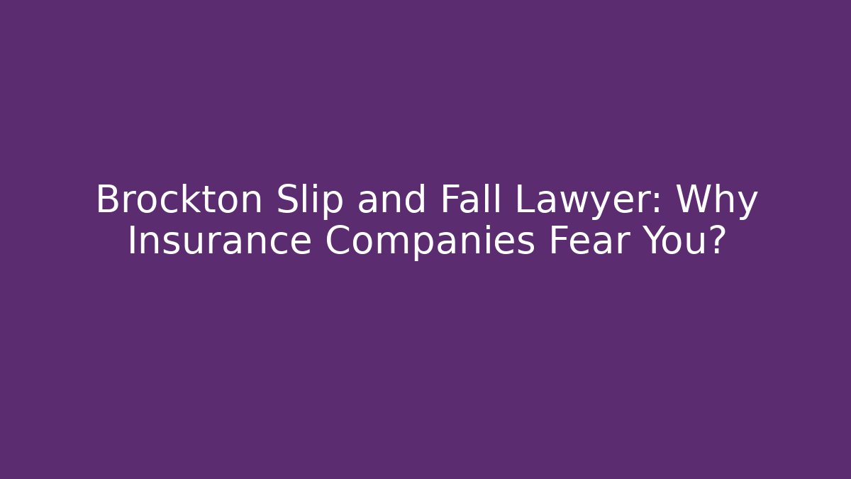 Brockton Slip and Fall Lawyer: Why Insurance Companies Fear You?