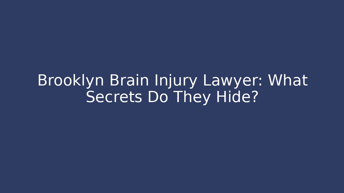 Brooklyn Brain Injury Lawyer: What Secrets Do They Hide?