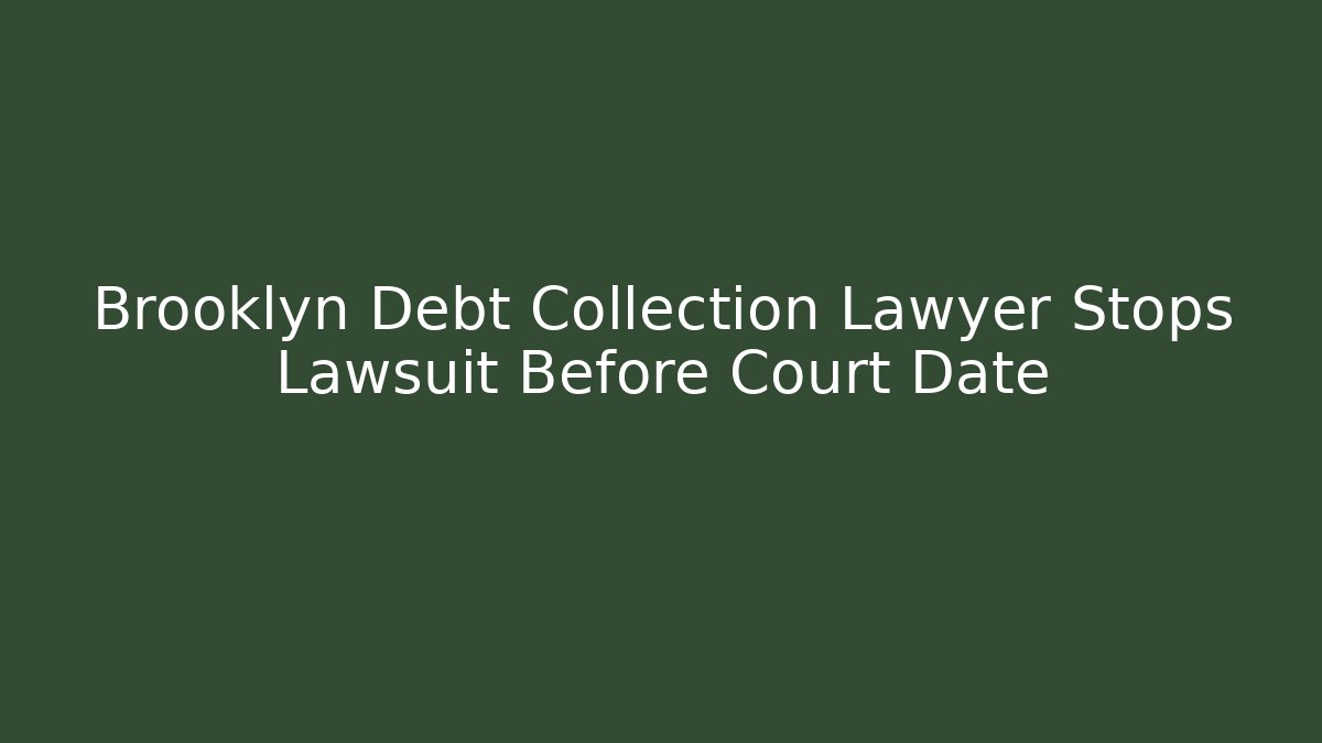 Brooklyn Debt Collection Lawyer Stops Lawsuit Before Court Date