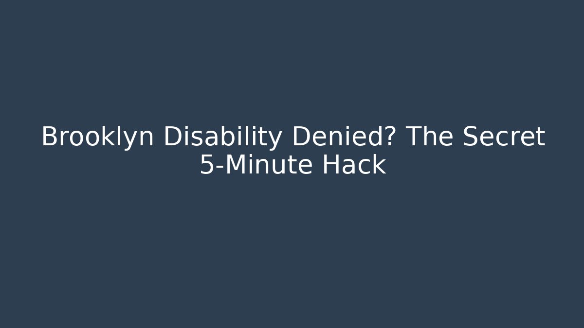 Brooklyn Disability Denied? The Secret 5-Minute Hack