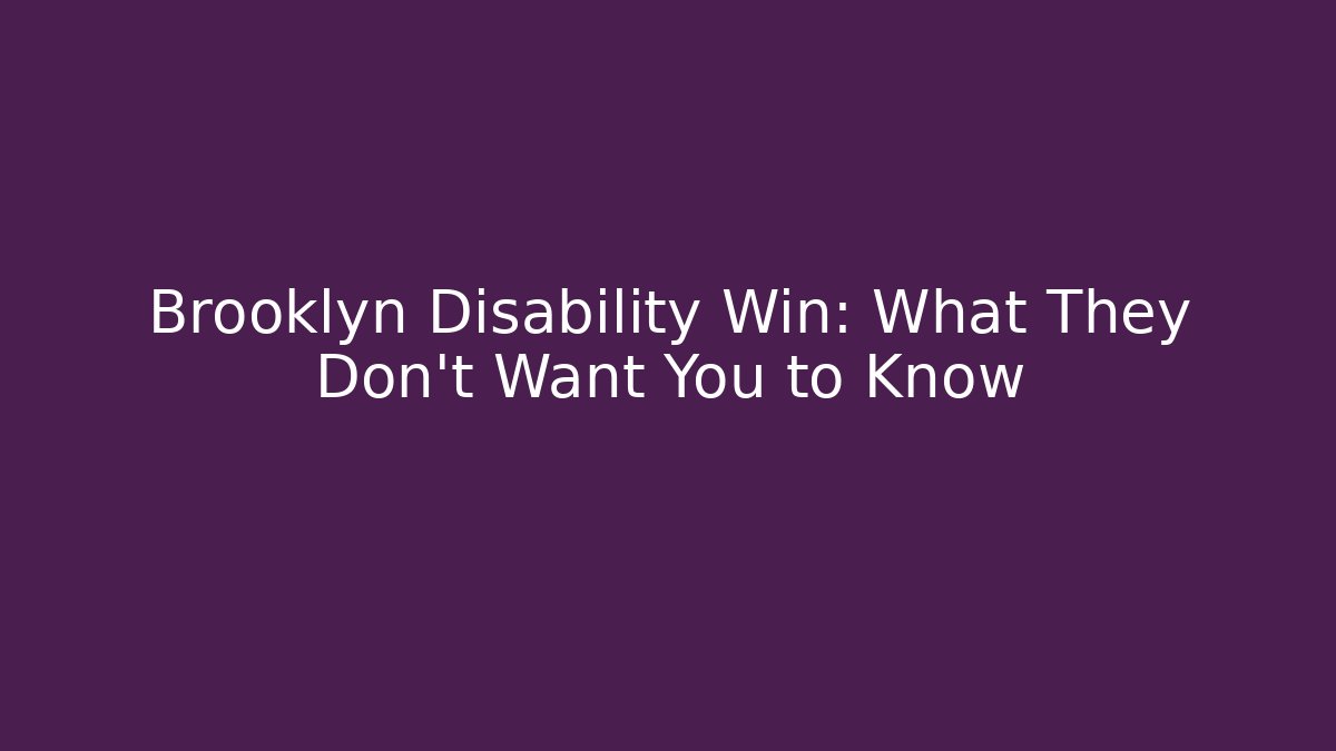 Brooklyn Disability Win: What They Don't Want You to Know