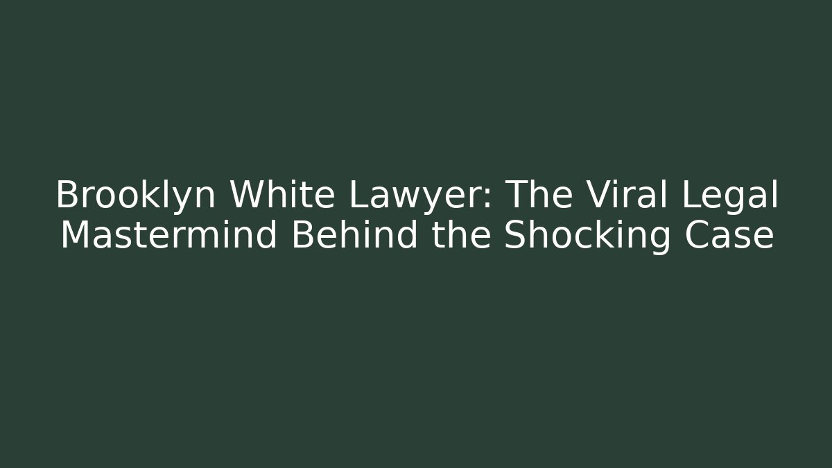 Brooklyn White Lawyer: The Viral Legal Mastermind Behind the Shocking Case
