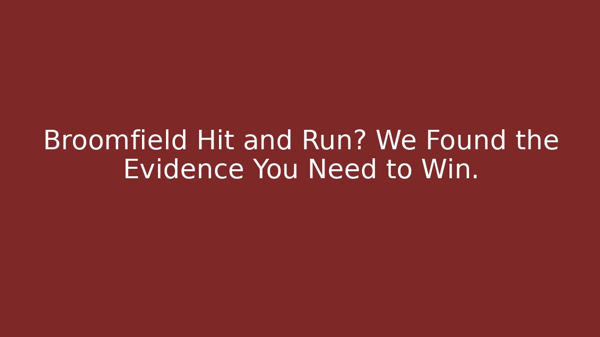 Broomfield Hit and Run? We Found the Evidence You Need to Win.