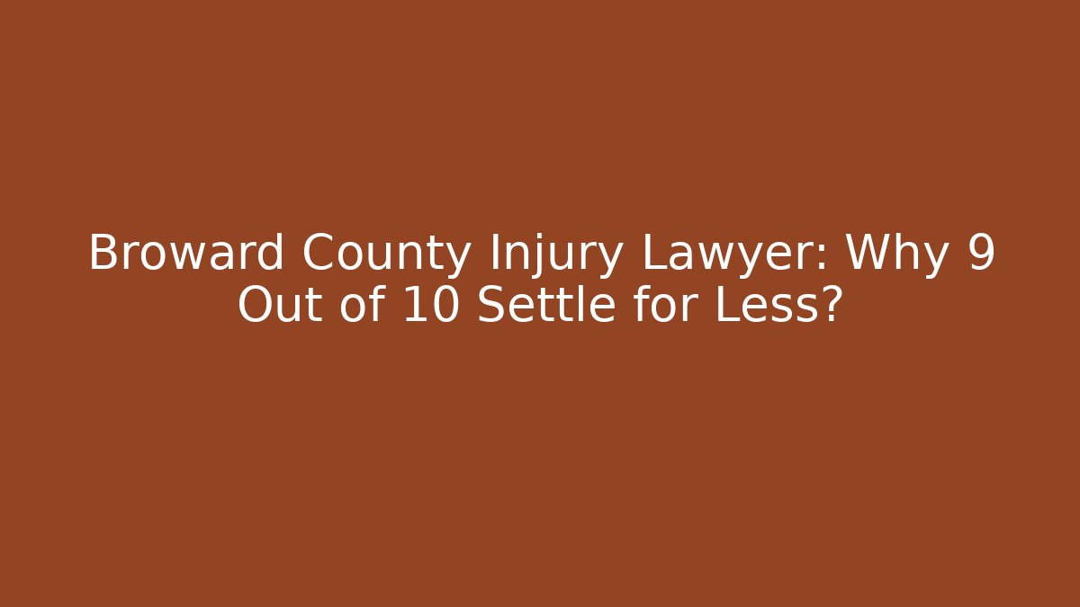 Broward County Injury Lawyer: Why 9 Out of 10 Settle for Less?