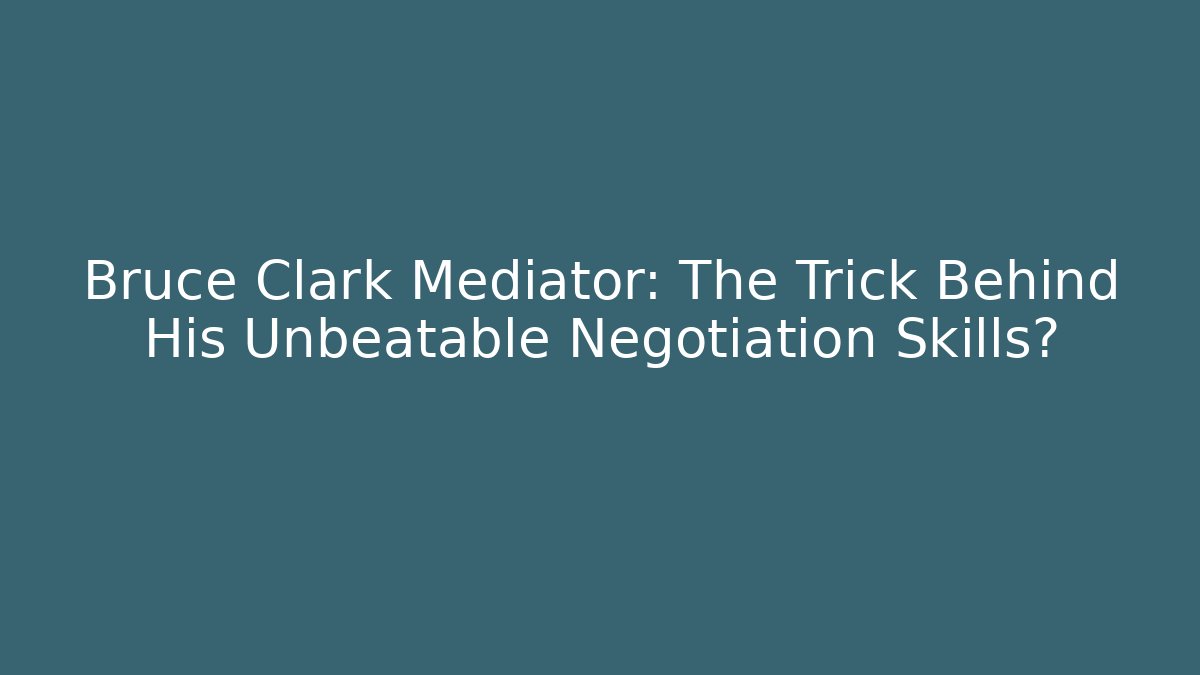 Bruce Clark Mediator: The Trick Behind His Unbeatable Negotiation Skills? - V Auction
