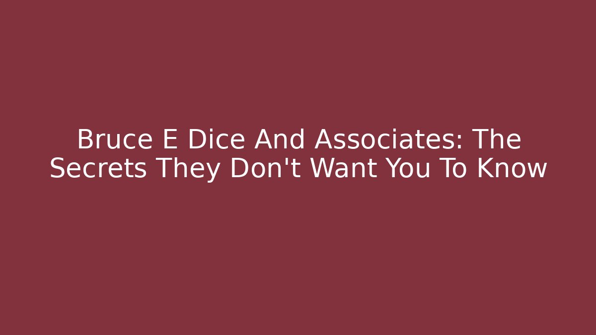 Bruce E Dice And Associates: The Secrets They Don’t Want You To Know