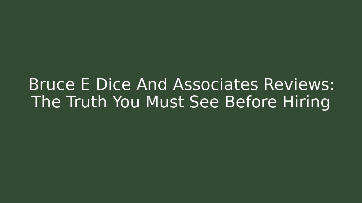 Bruce E Dice And Associates Reviews: The Truth You Must See Before Hiring