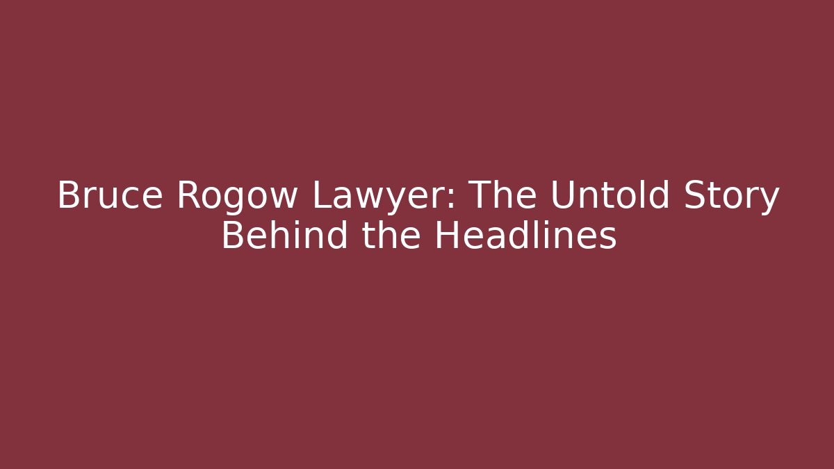 Bruce Rogow Lawyer: The Untold Story Behind the Headlines - V Auction