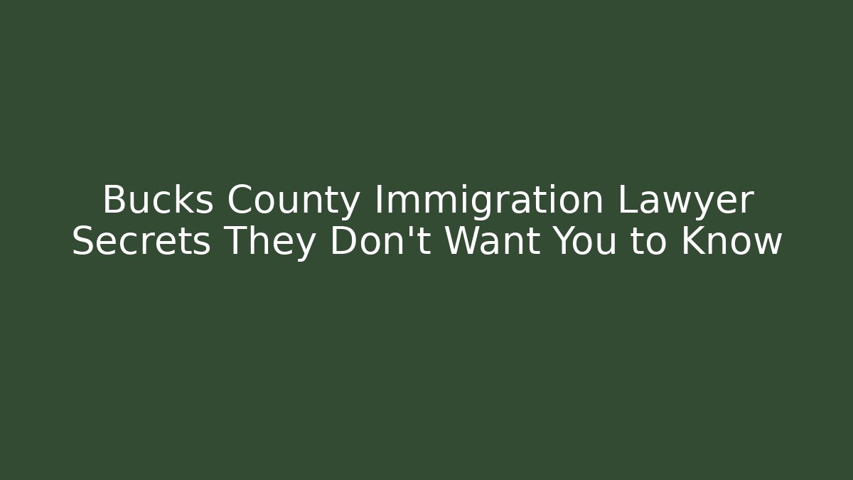 Bucks County Immigration Lawyer Secrets They Don't Want You to Know