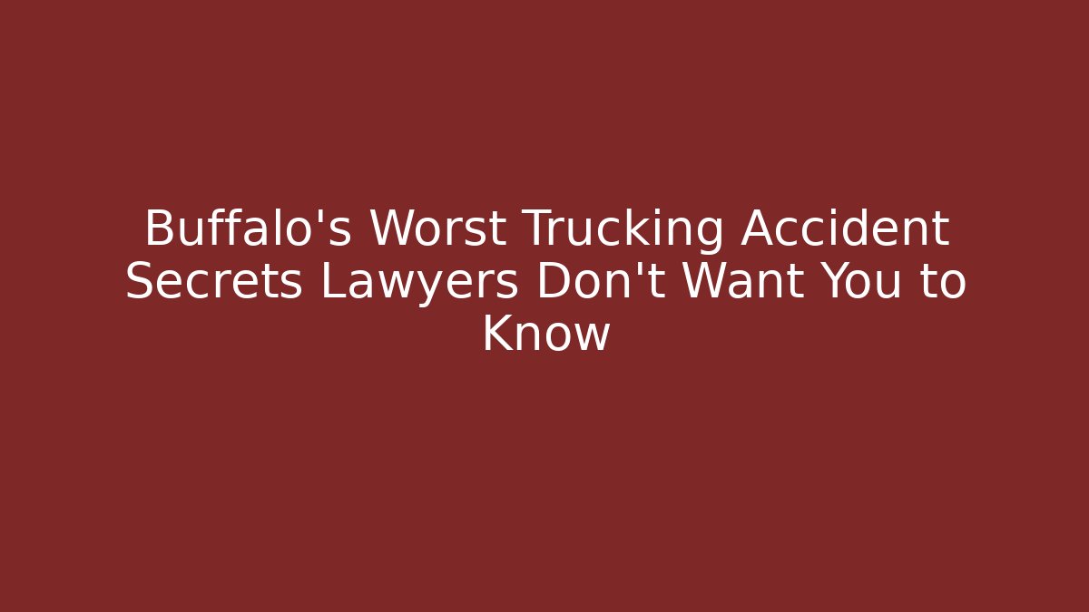 Buffalo's Worst Trucking Accident Secrets Lawyers Don't Want You to Know
