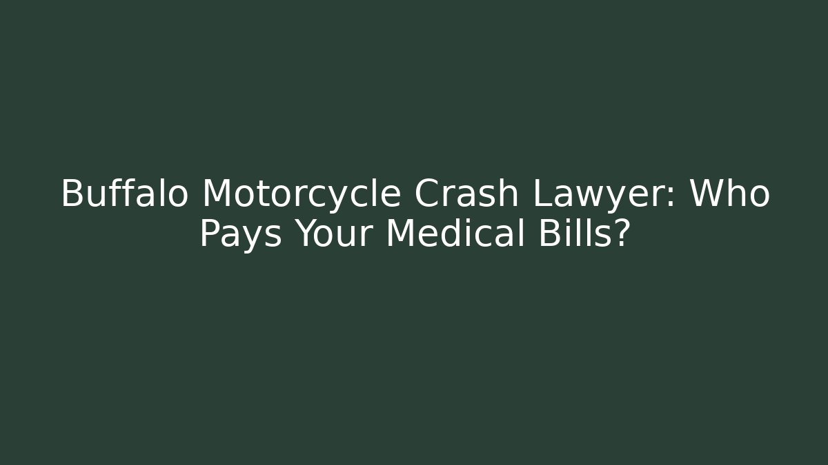 Buffalo Motorcycle Crash Lawyer: Who Pays Your Medical Bills?