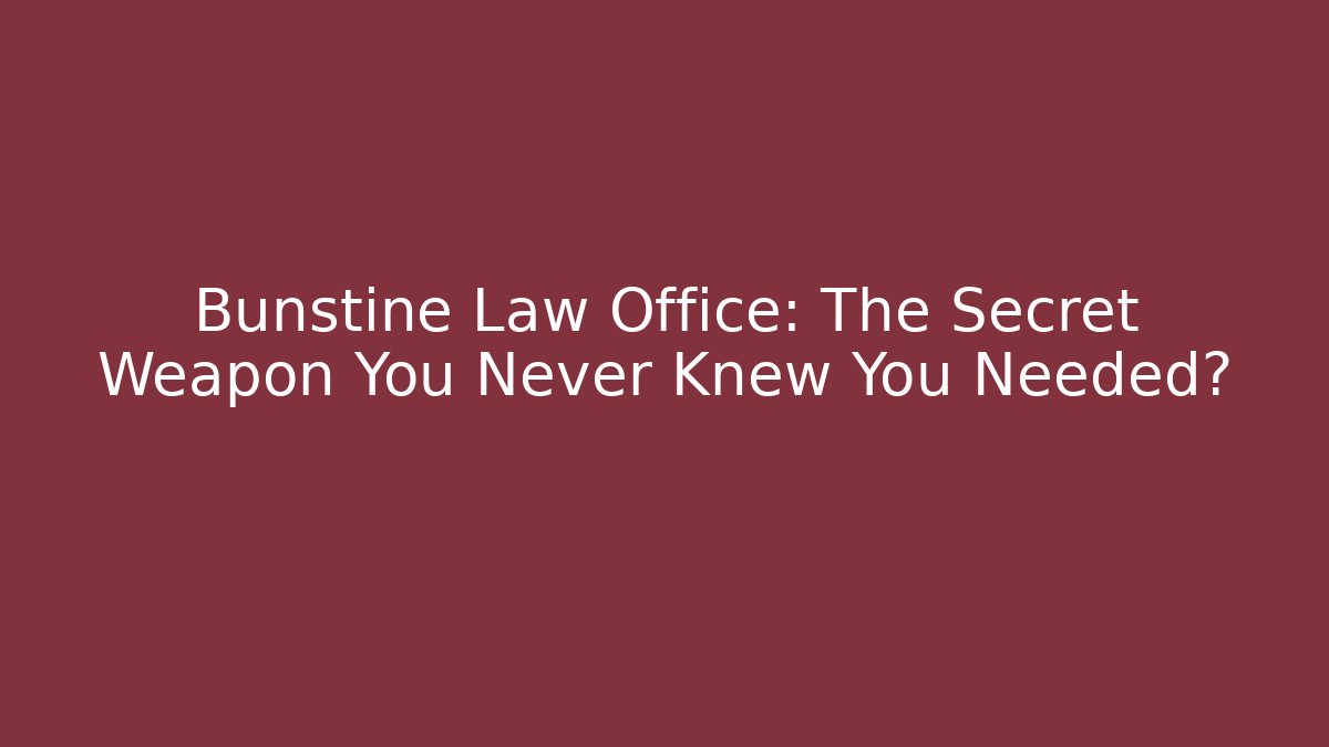 Bunstine Law Office: The Secret Weapon You Never Knew You Needed?
