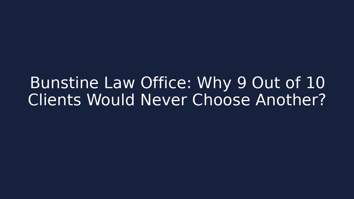 Bunstine Law Office: Why 9 Out of 10 Clients Would Never Choose Another? - V Auction