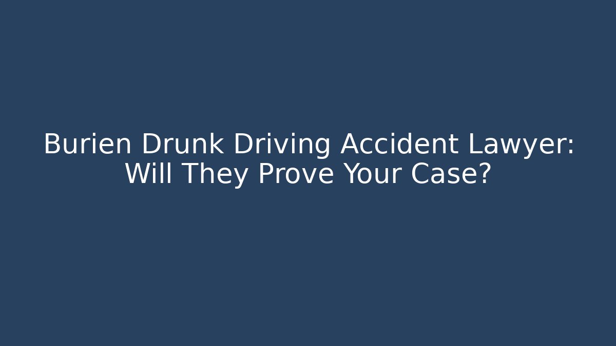 Burien Drunk Driving Accident Lawyer: Will They Prove Your Case?