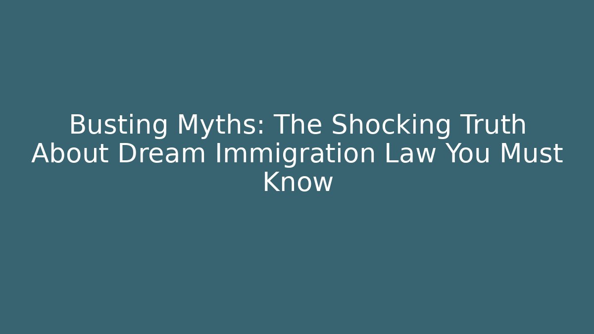Busting Myths: The Shocking Truth About Dream Immigration Law You Must Know - V Auction