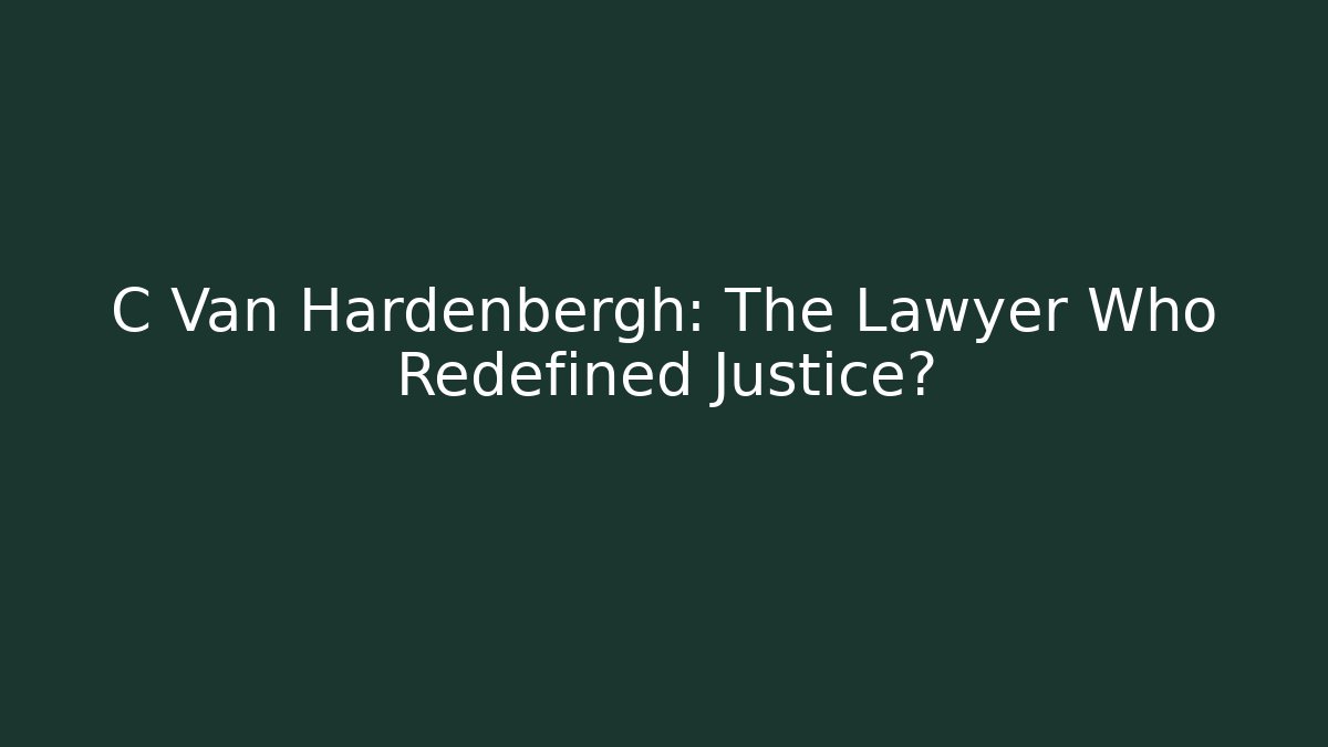 C Van Hardenbergh: The Lawyer Who Redefined Justice?