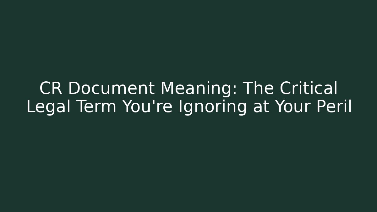 CR Document Meaning: The Critical Legal Term You're Ignoring at Your Peril