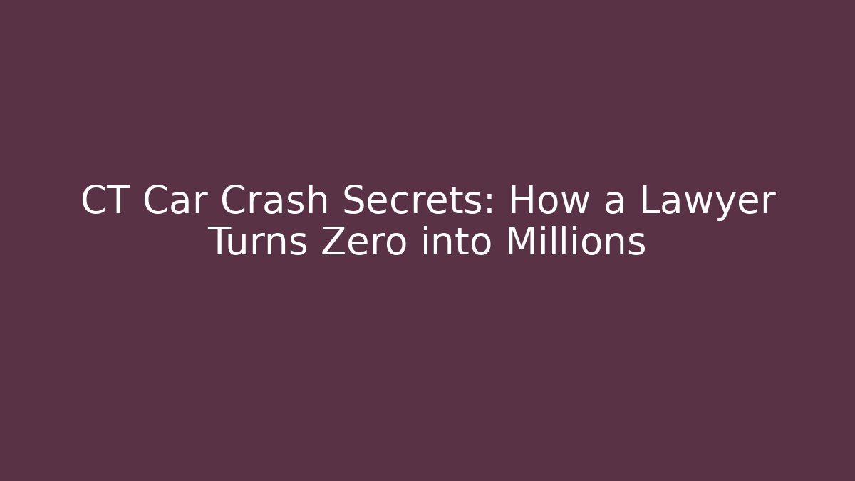 CT Car Crash Secrets: How a Lawyer Turns Zero into Millions
