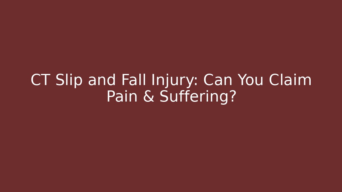 CT Slip and Fall Injury: Can You Claim Pain & Suffering?