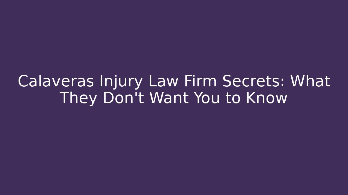 Calaveras Injury Law Firm Secrets: What They Don’t Want You to Know