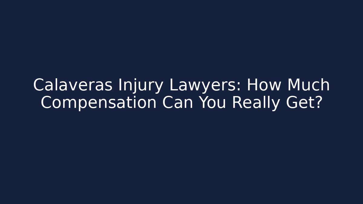Calaveras Injury Lawyers: How Much Compensation Can You Really Get?