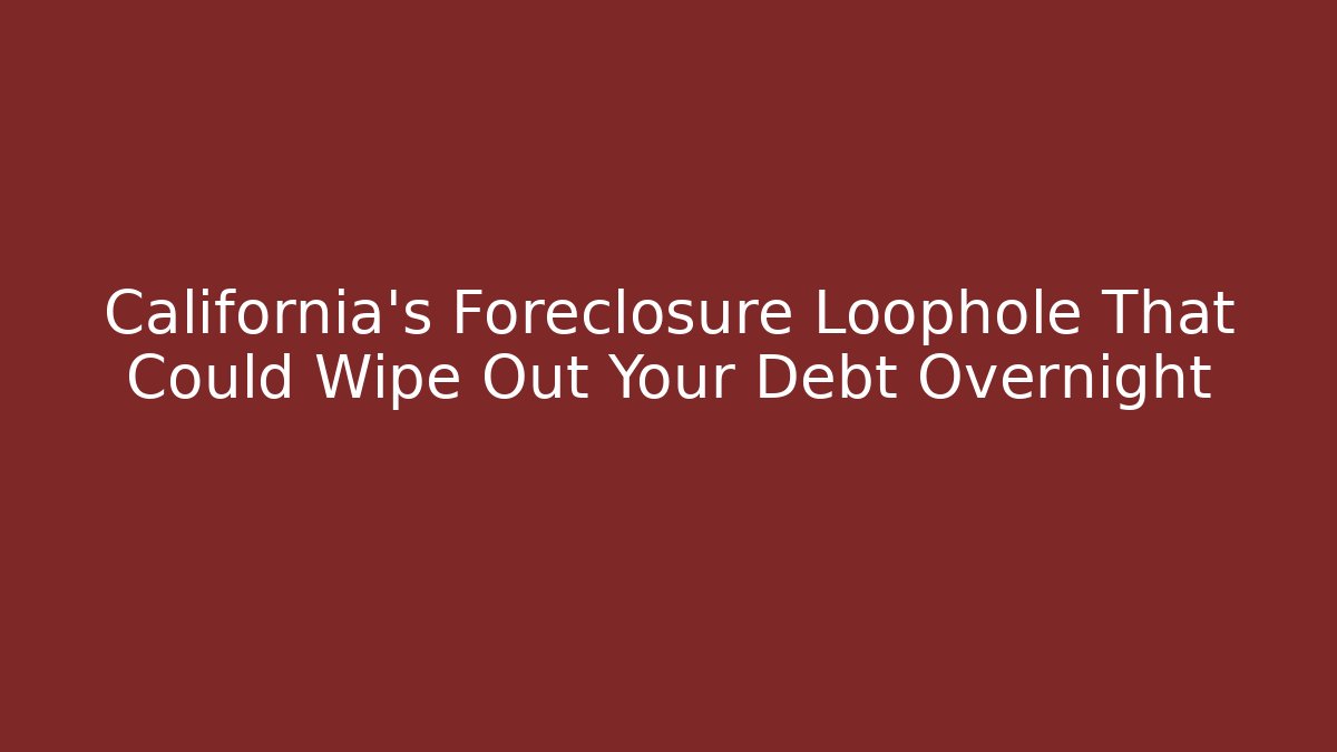 California's Foreclosure Loophole That Could Wipe Out Your Debt Overnight