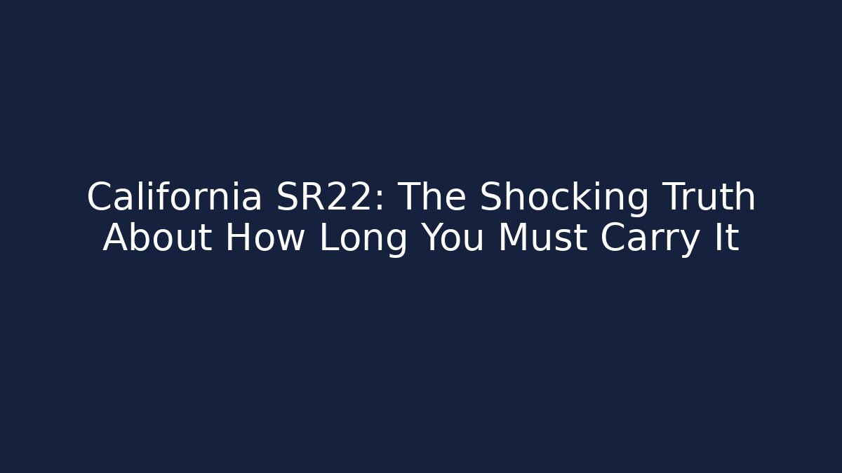 California SR22: The Shocking Truth About How Long You Must Carry It - V Auction