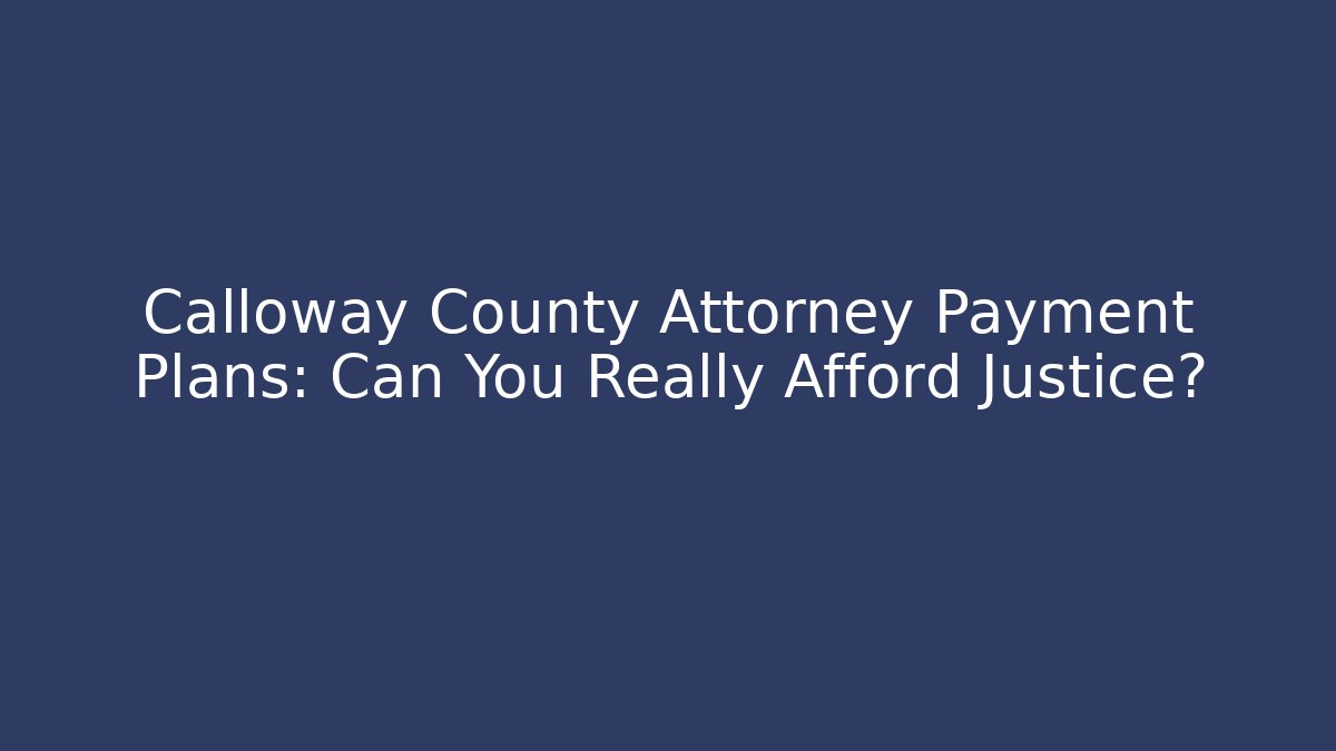 Calloway County Attorney Payment Plans: Can You Really Afford Justice?