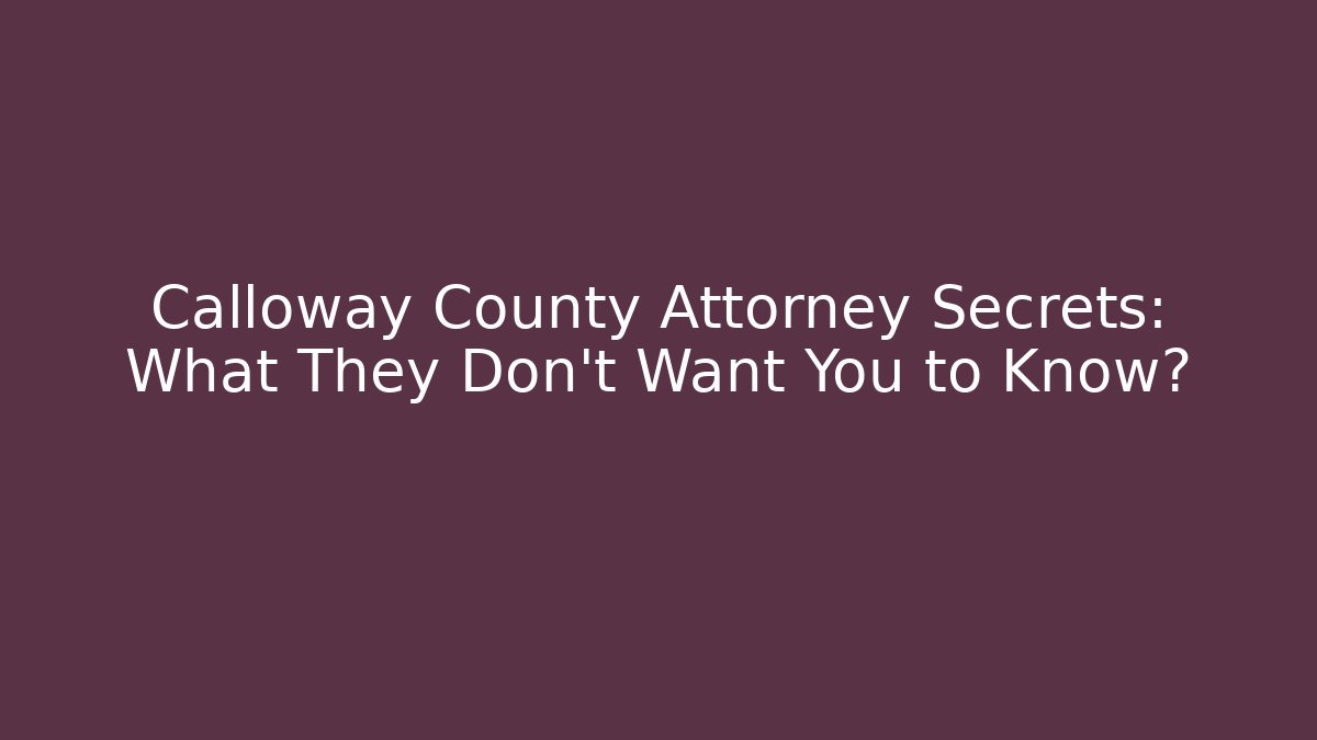 Calloway County Attorney Secrets: What They Don't Want You to Know?