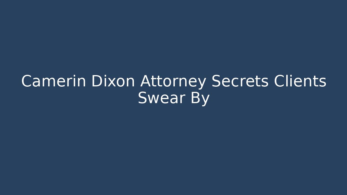 Camerin Dixon Attorney Secrets Clients Swear By - V Auction