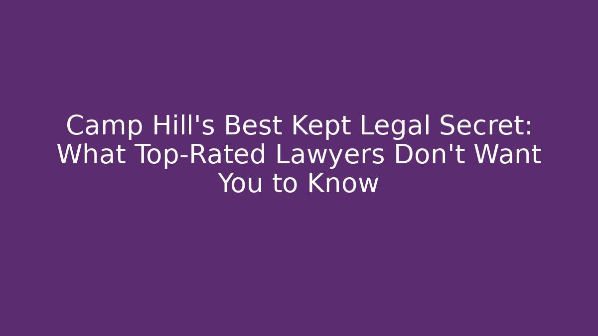 Camp Hill's Best Kept Legal Secret: What Top-Rated Lawyers Don't Want You to Know