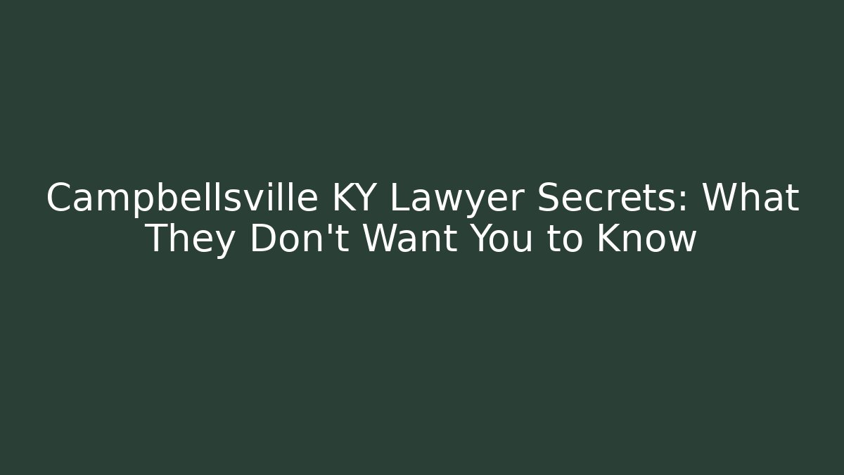 Campbellsville KY Lawyer Secrets: What They Don't Want You to Know