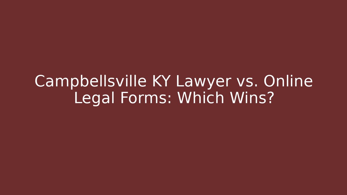 Campbellsville KY Lawyer vs. Online Legal Forms: Which Wins?