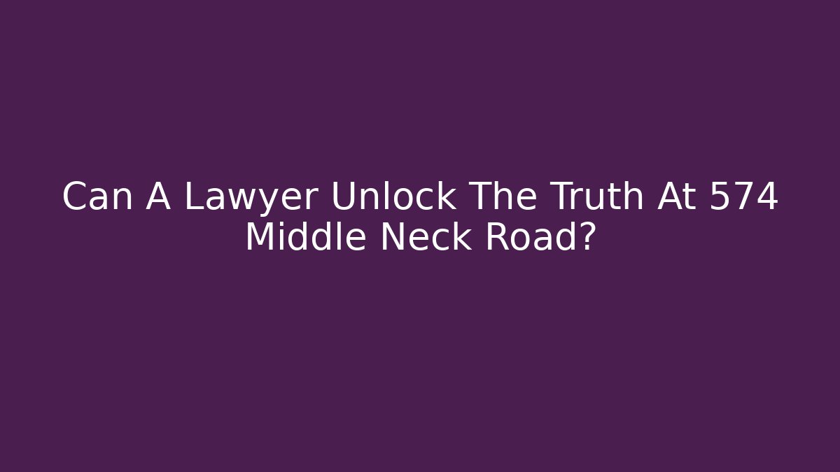 Can A Lawyer Unlock The Truth At 574 Middle Neck Road?