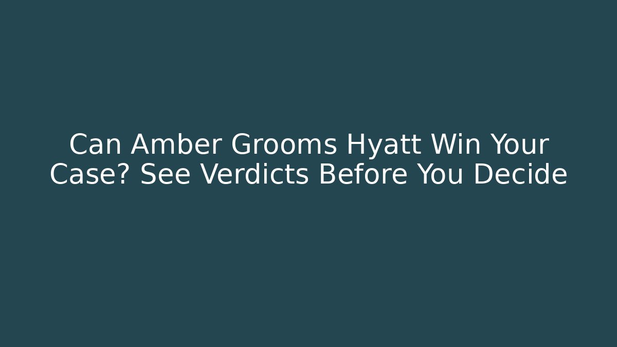 Can Amber Grooms Hyatt Win Your Case? See Verdicts Before You Decide