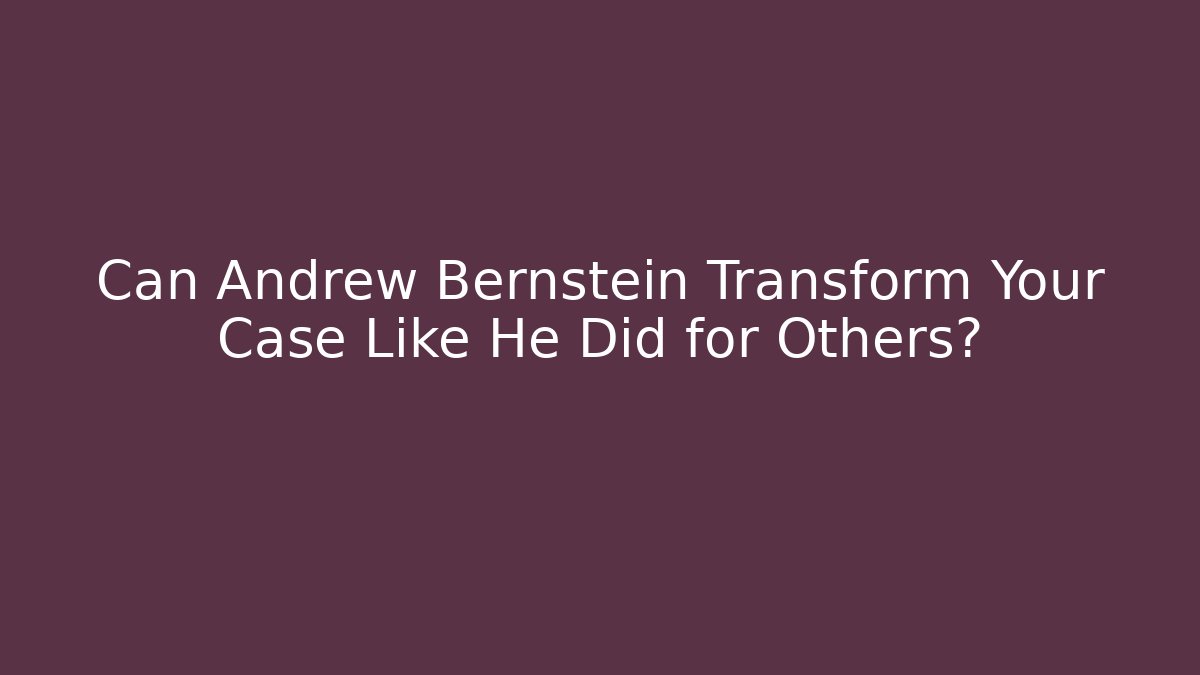 Can Andrew Bernstein Transform Your Case Like He Did for Others? - V Auction