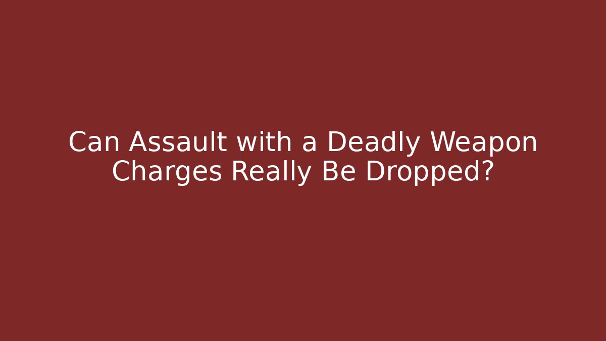 Can Assault with a Deadly Weapon Charges Really Be Dropped? - V Auction