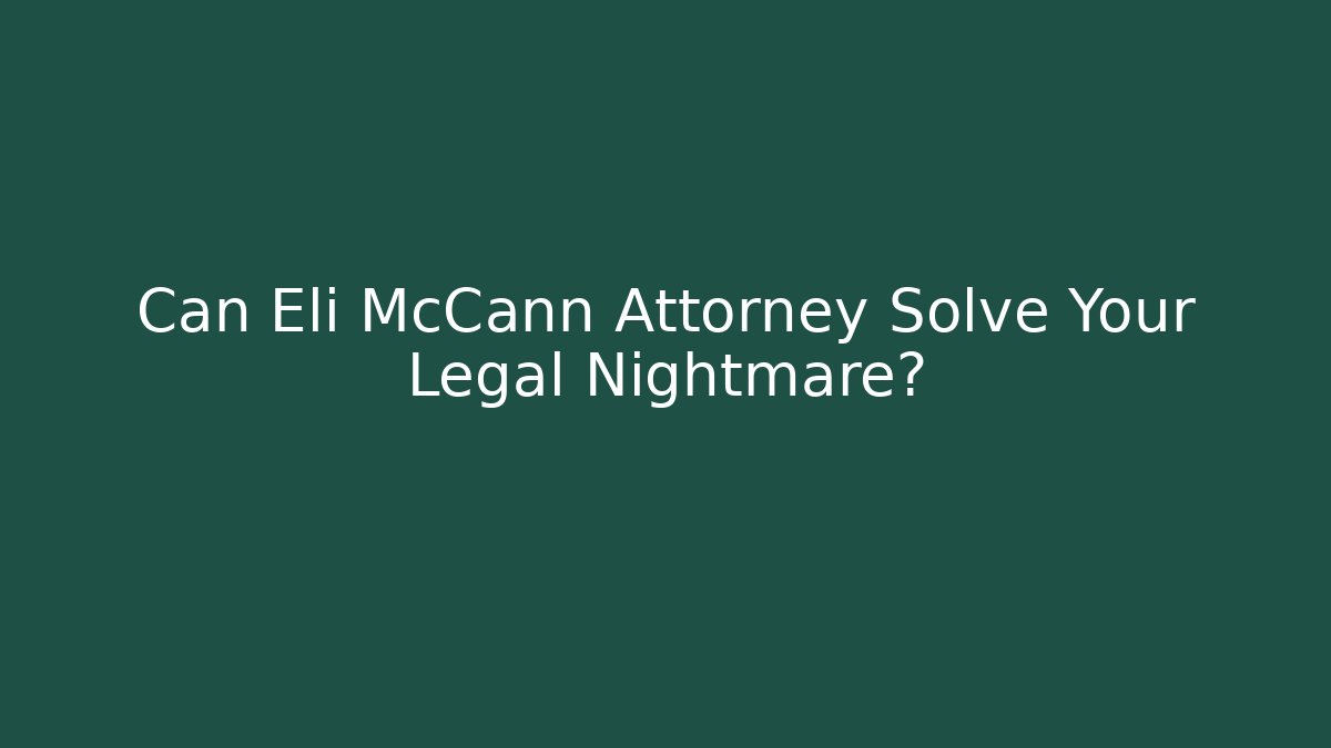 Can Eli McCann Attorney Solve Your Legal Nightmare?