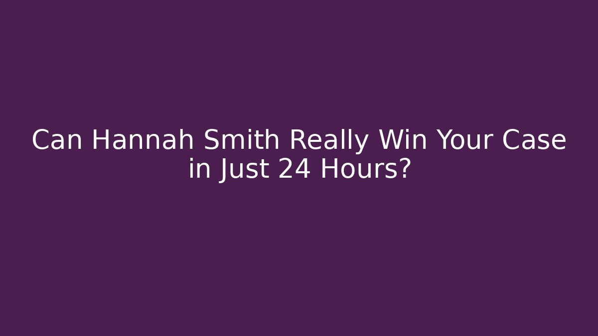 Can Hannah Smith Really Win Your Case in Just 24 Hours? - V Auction