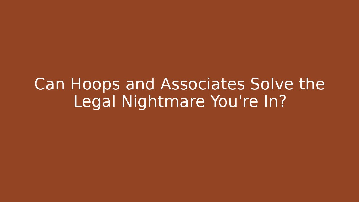 Can Hoops and Associates Solve the Legal Nightmare You're In?