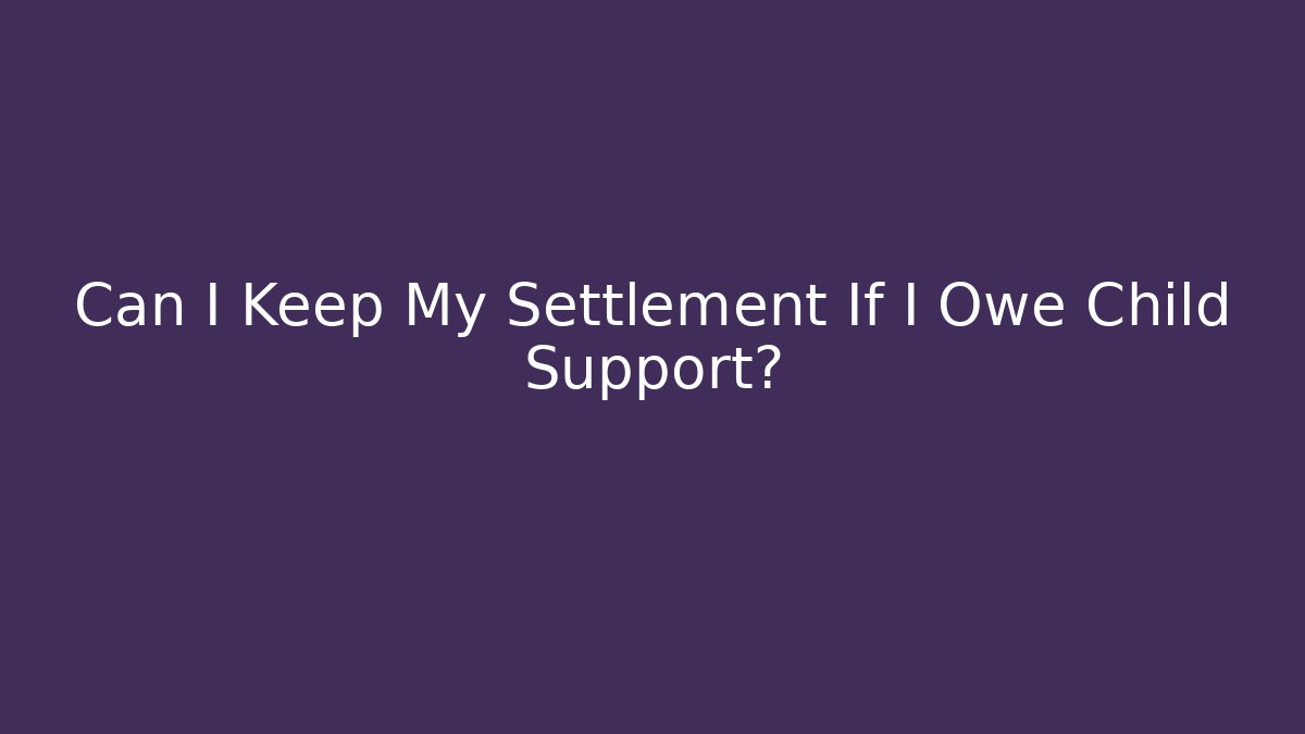 Can I Keep My Settlement If I Owe Child Support?