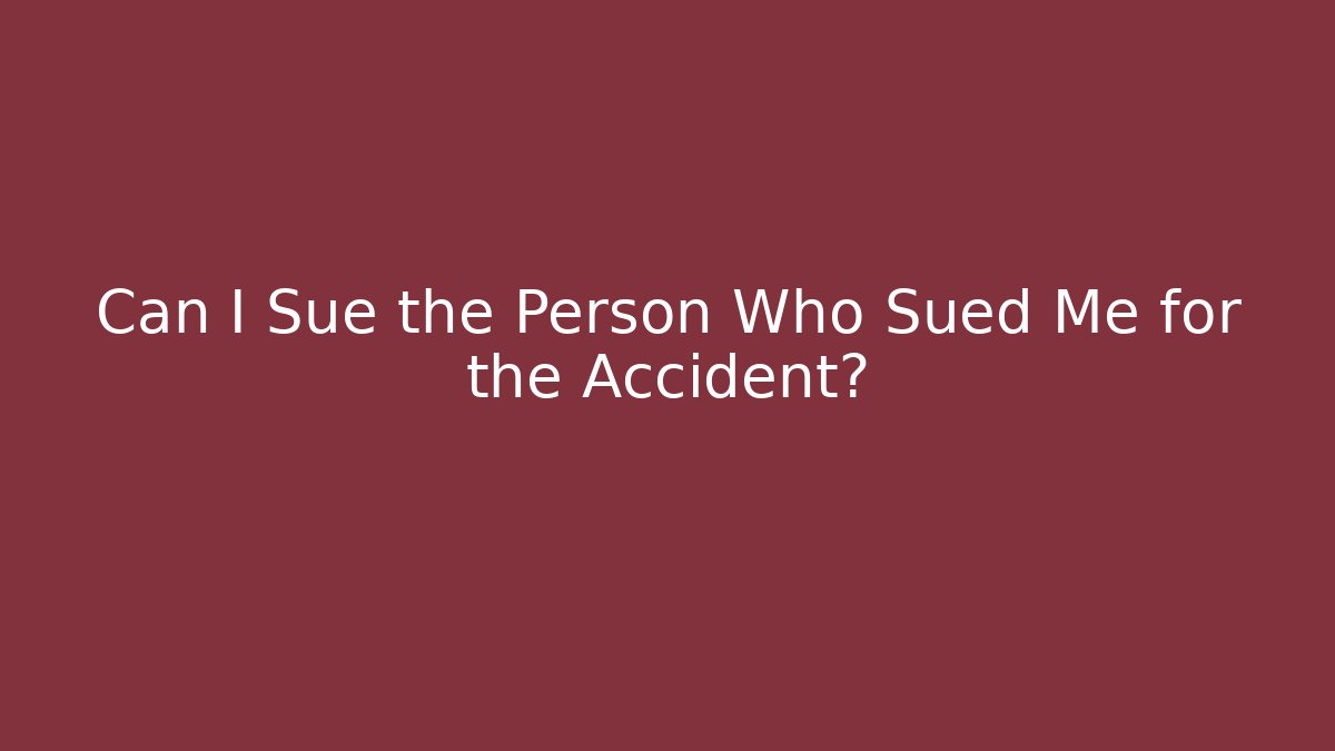 Can I Sue the Person Who Sued Me for the Accident?