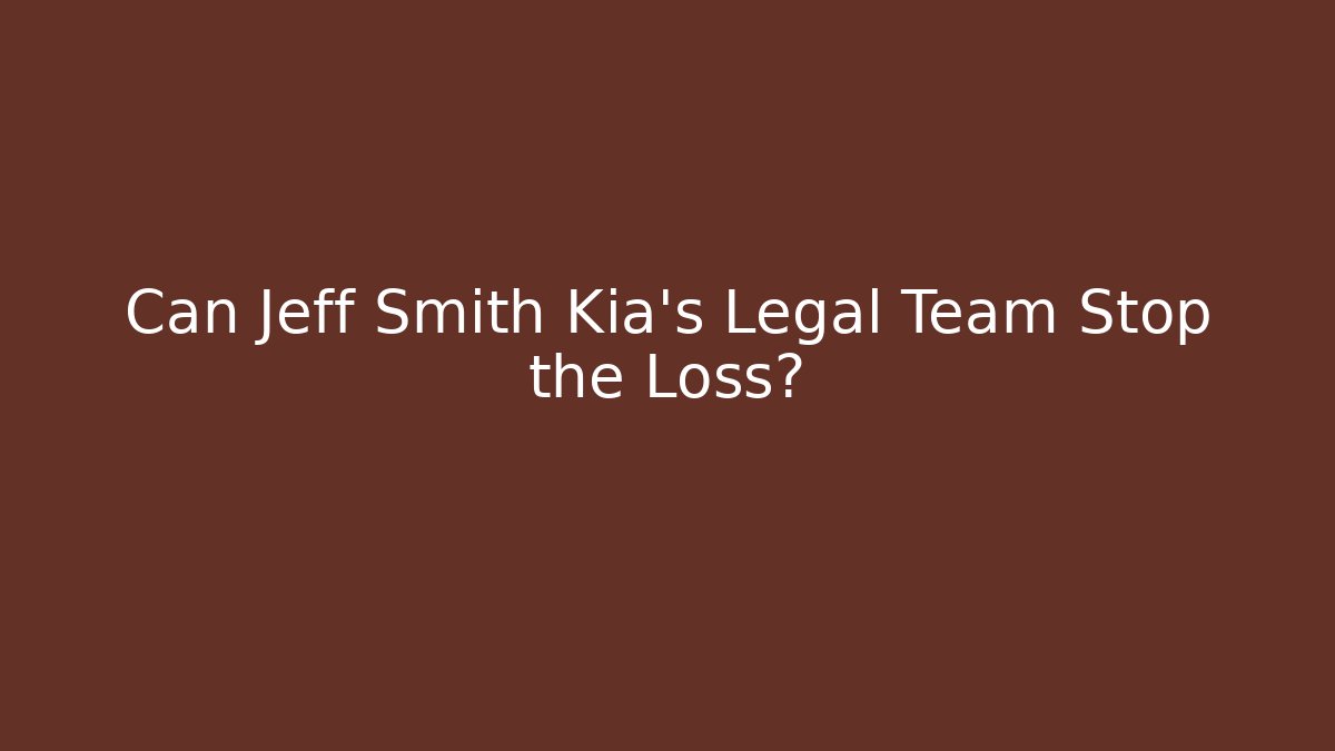 Can Jeff Smith Kia's Legal Team Stop the Loss? - V Auction