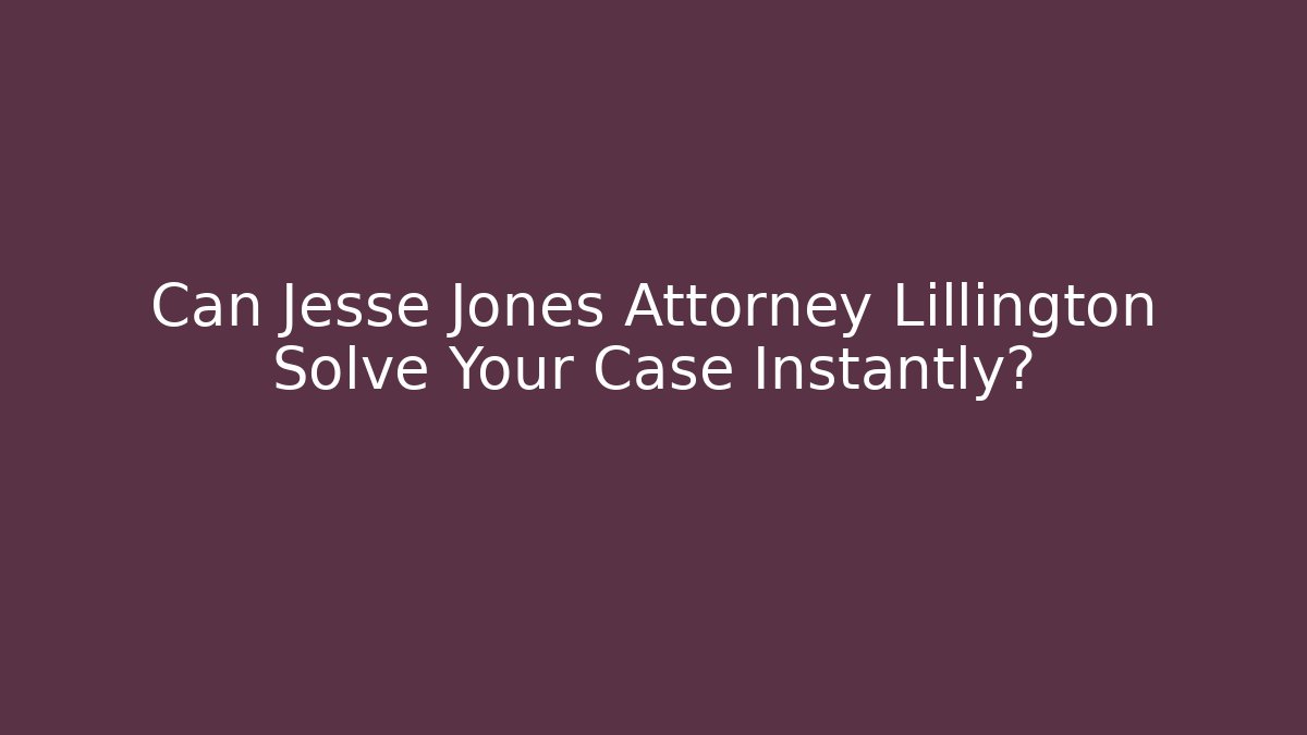 Can Jesse Jones Attorney Lillington Solve Your Case Instantly?