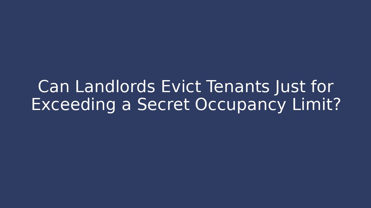 Can Landlords Evict Tenants Just for Exceeding a Secret Occupancy Limit?