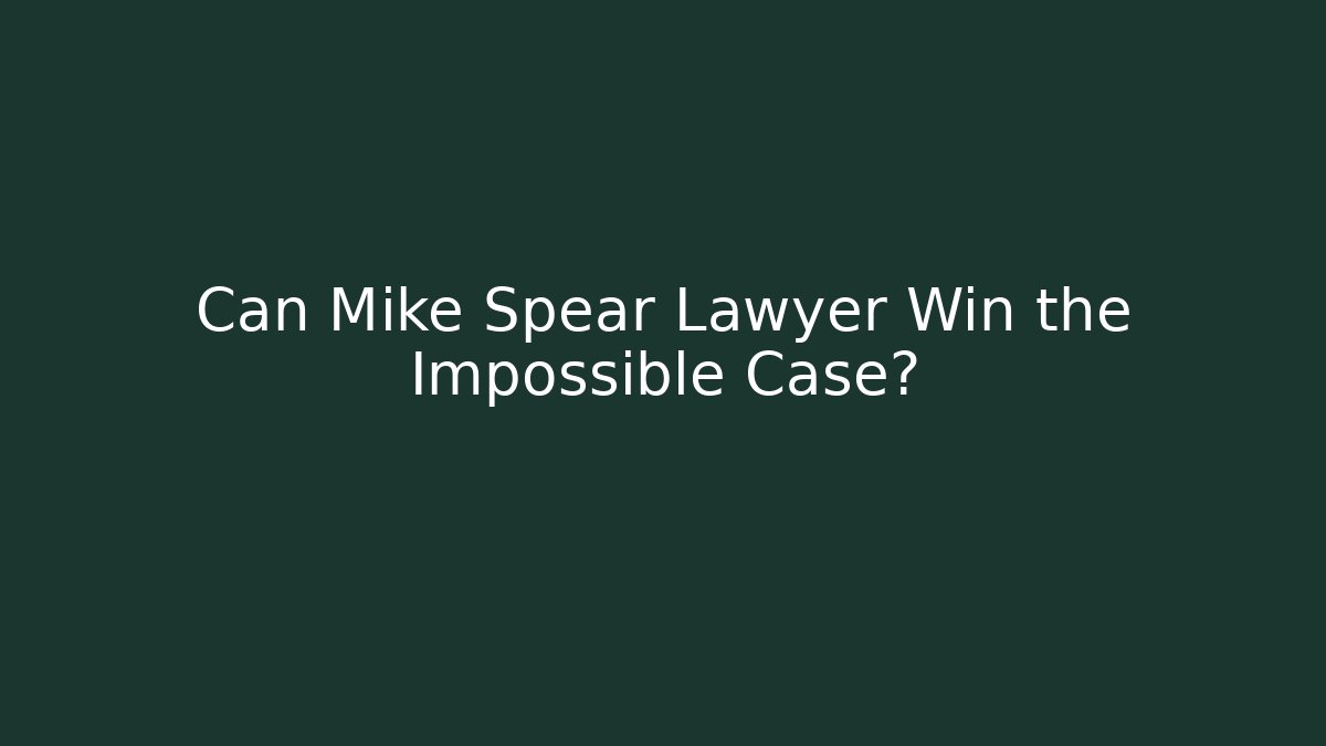 Can Mike Spear Lawyer Win the Impossible Case?