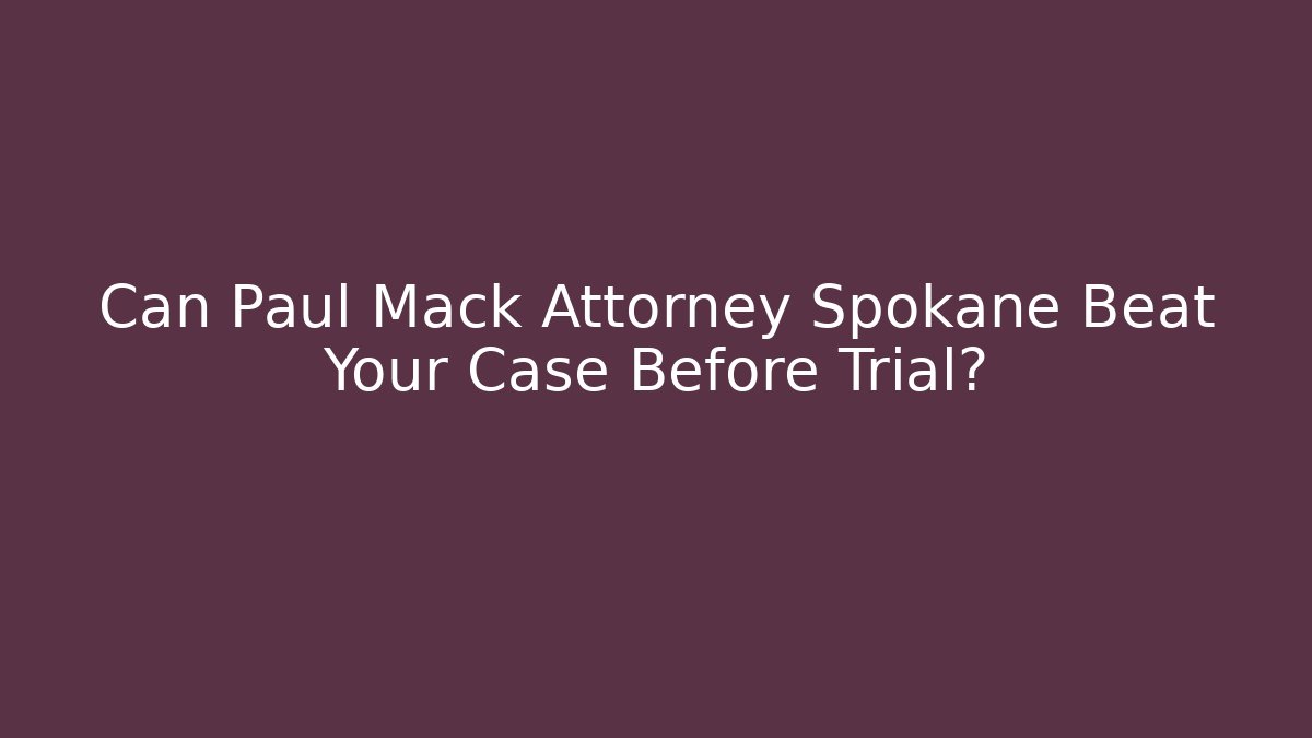 Can Paul Mack Attorney Spokane Beat Your Case Before Trial? - V Auction