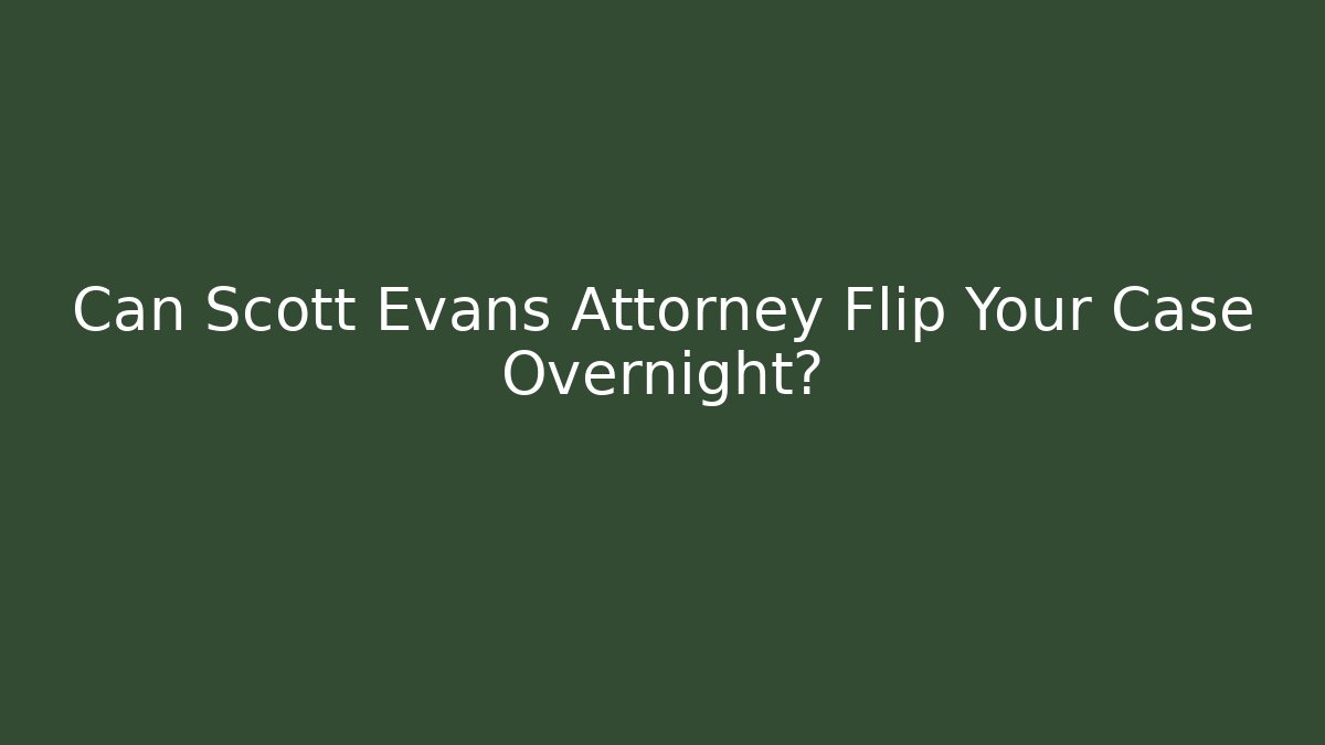 Can Scott Evans Attorney Flip Your Case Overnight? - V Auction
