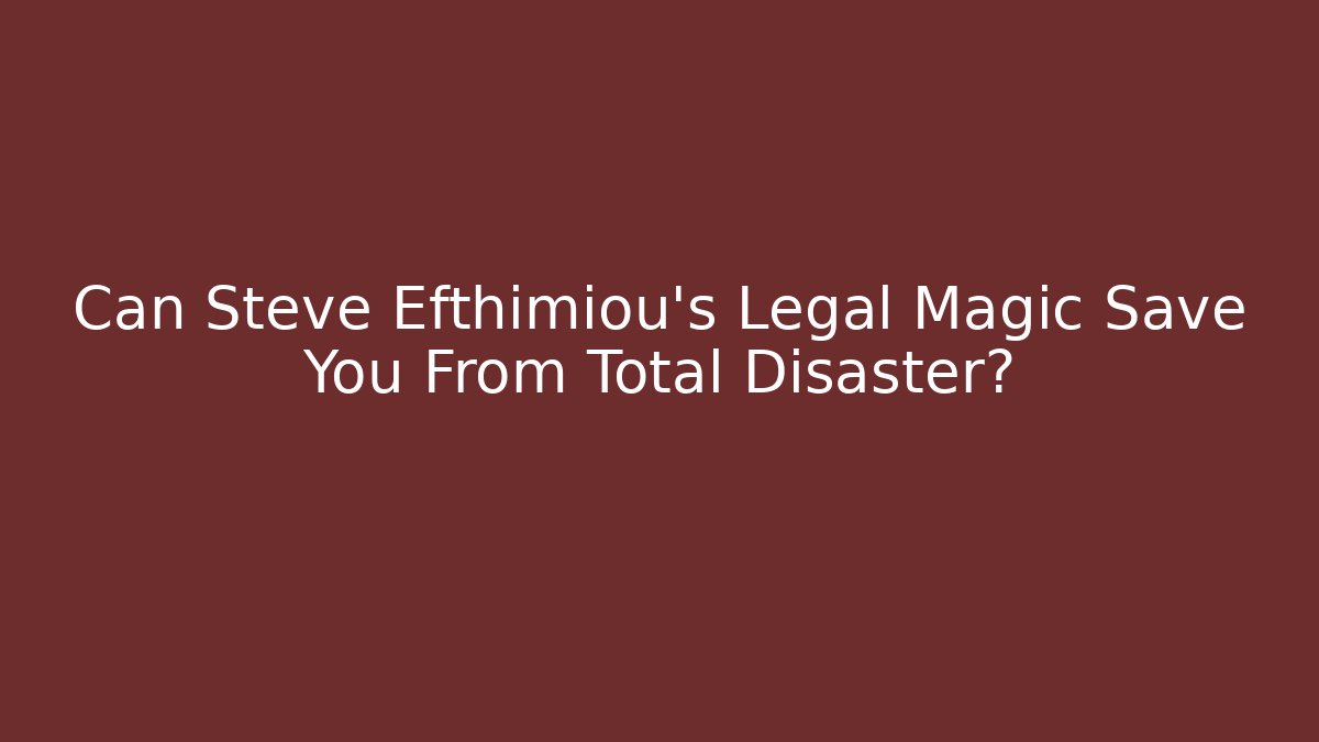 Can Steve Efthimiou's Legal Magic Save You From Total Disaster? - V Auction
